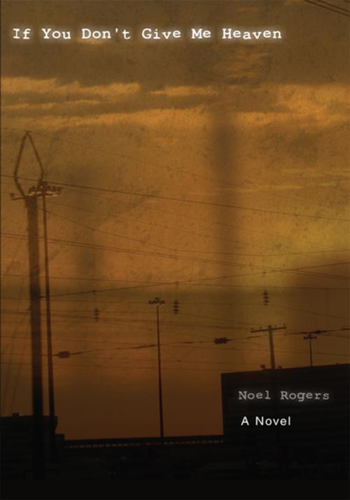 Cover of the book If You Donýt Give Me Heaven by Noel Rogers, iUniverse