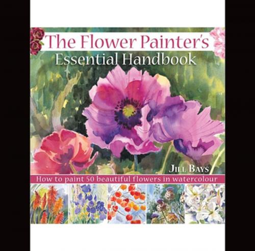 Cover of the book The Flower Painters Essential Handbook by Jill Bays, F+W Media