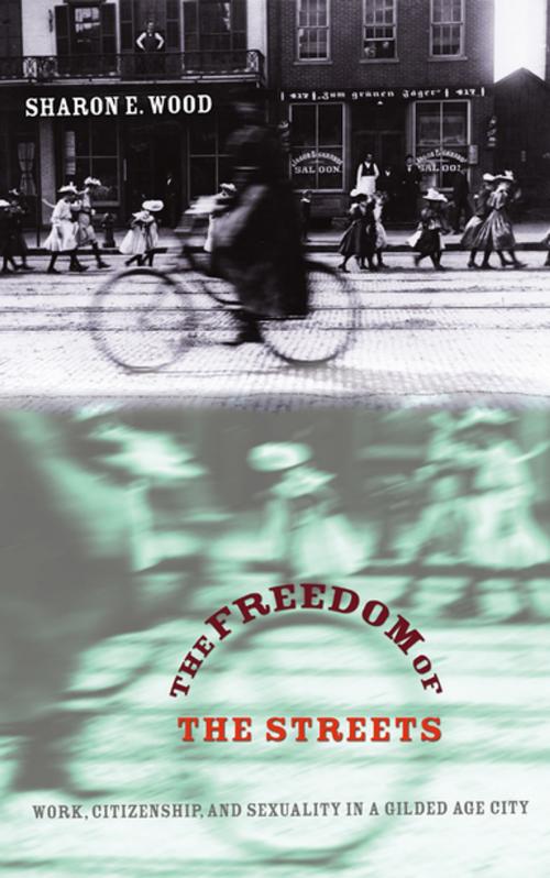 Cover of the book The Freedom of the Streets by Sharon E. Wood, The University of North Carolina Press