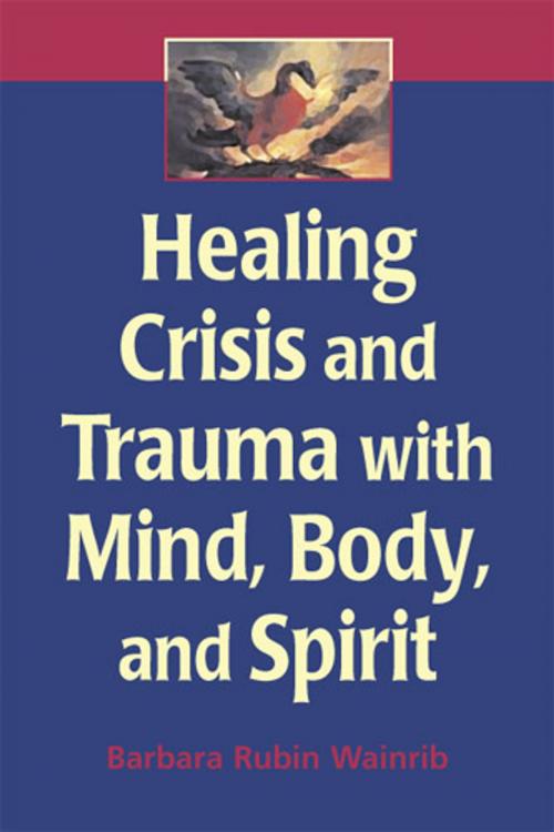Cover of the book Healing Crisis and Trauma with Mind, Body, and Spirit by Barbara Rubin Wainrib, EdD, Springer Publishing Company