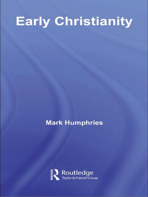 Cover of the book Early Christianity by Mark Humphries, Taylor and Francis