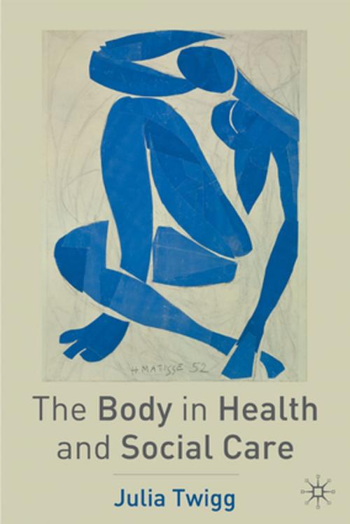 Cover of the book The Body in Health and Social Care by Dr Julia Twigg, Palgrave Macmillan