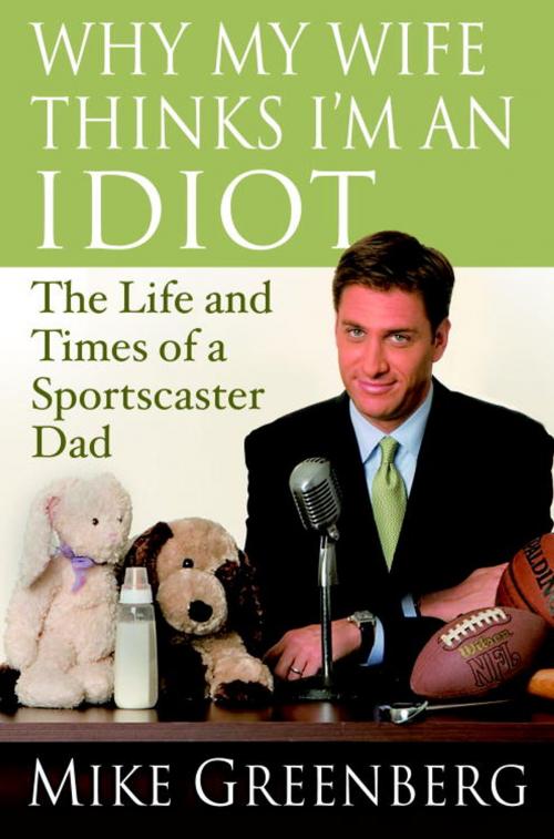 Cover of the book Why My Wife Thinks I'm an Idiot by Mike Greenberg, Random House Publishing Group
