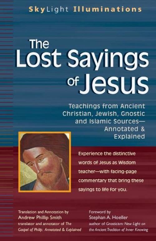 Cover of the book The Lost Sayings of Jesus: Teachings from Ancient Christian, Jewish, Gnostic and Islamic Sources by Andrew Phillip Smith, SkyLight Paths Publishing