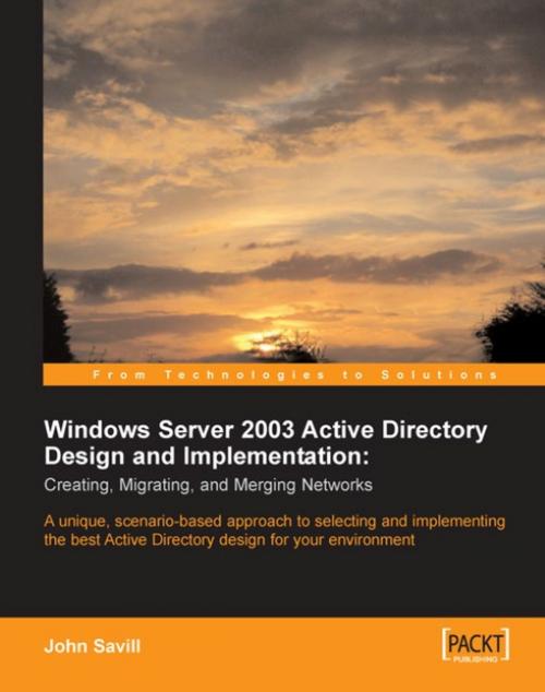 Cover of the book Windows Server 2003 Active Directory Design and Implementation: Creating, Migrating, and Merging Networks by John Savill, Packt Publishing