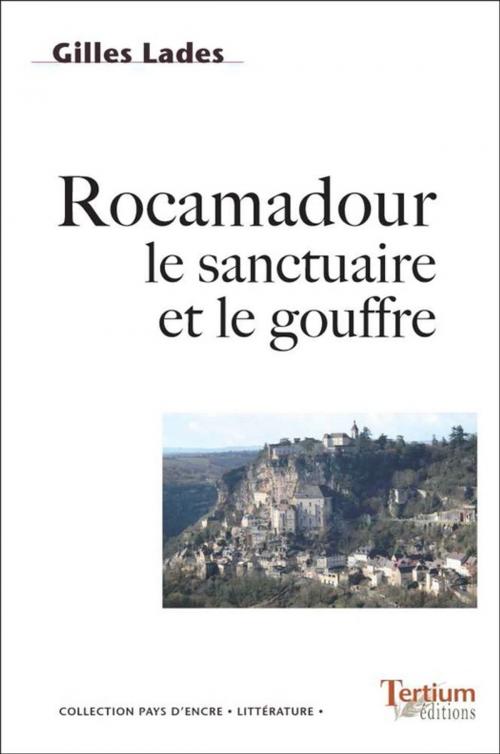 Cover of the book Rocamadour le sanctuaire et le gouffre by Gilles Lades, Tertium éditions