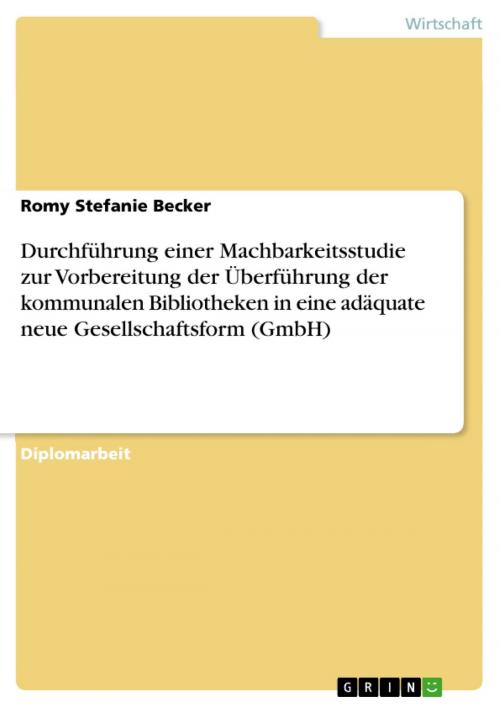 Cover of the book Durchführung einer Machbarkeitsstudie zur Vorbereitung der Überführung der kommunalen Bibliotheken in eine adäquate neue Gesellschaftsform (GmbH) by Romy Stefanie Becker, GRIN Verlag