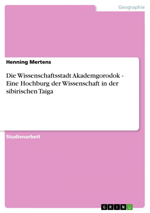 Cover of the book Die Wissenschaftsstadt Akademgorodok - Eine Hochburg der Wissenschaft in der sibirischen Taiga by Henning Mertens, GRIN Verlag