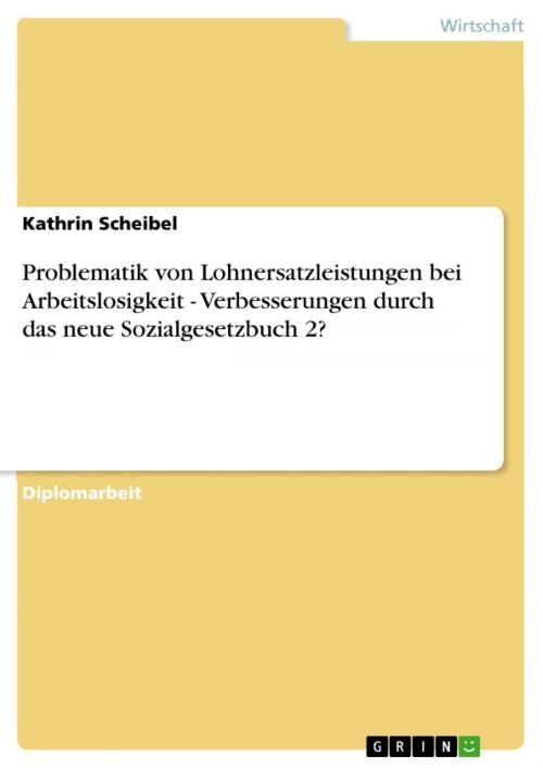 Cover of the book Problematik von Lohnersatzleistungen bei Arbeitslosigkeit - Verbesserungen durch das neue Sozialgesetzbuch 2? by Kathrin Scheibel, GRIN Verlag