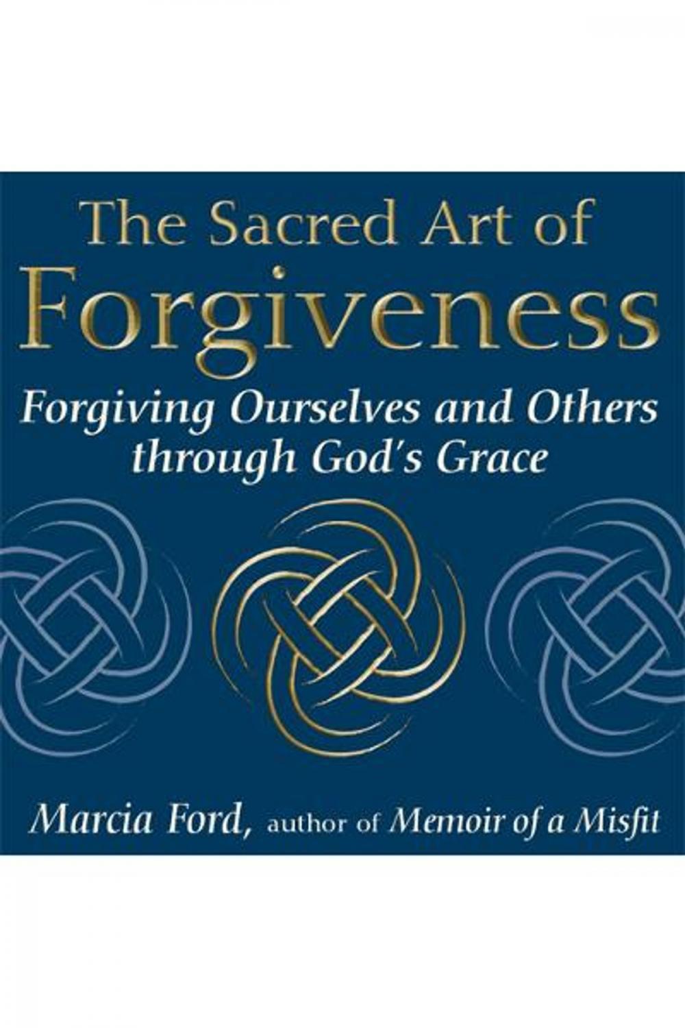 Big bigCover of The Sacred Art of Forgiveness: Forgiving Ourselves and Others through God's Grace