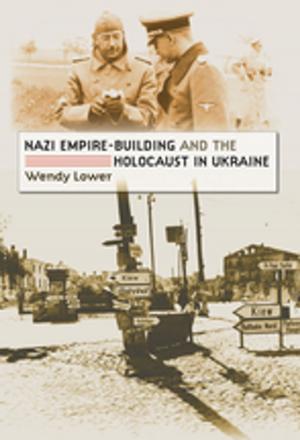Cover of the book Nazi Empire-Building and the Holocaust in Ukraine by A. Wilson Greene
