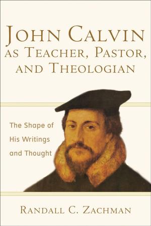 Cover of the book John Calvin as Teacher, Pastor, and Theologian by Donald A. Hagner
