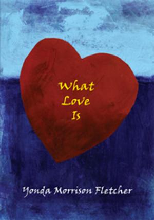 Cover of the book What Love Is by Peggy W. Fellouris