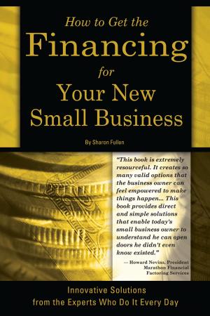 Cover of the book How to Get the Financing for Your New Small Business: Innovative Solutions from the Experts Who Do It Every Day by Taylor Mansfield