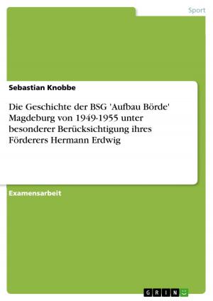 Cover of the book Die Geschichte der BSG 'Aufbau Börde' Magdeburg von 1949-1955 unter besonderer Berücksichtigung ihres Förderers Hermann Erdwig by Liane Weigel