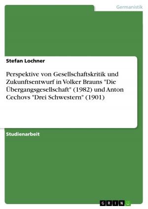 Cover of the book Perspektive von Gesellschaftskritik und Zukunftsentwurf in Volker Brauns 'Die Übergangsgesellschaft' (1982) und Anton Cechovs 'Drei Schwestern' (1901) by Stephanie Anger