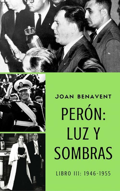 Cover of the book Perón: Luz y Sombras Libro III 1946-1955 by Joan Benavent, Joan Benavent