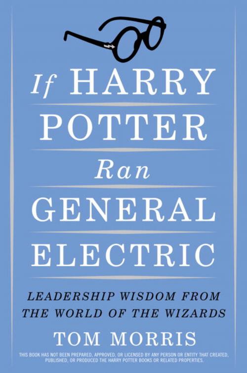 Cover of the book If Harry Potter Ran General Electric by Tom Morris, The Crown Publishing Group