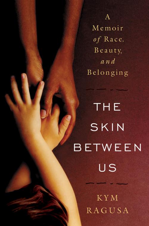 Cover of the book The Skin Between Us: A Memoir of Race, Beauty, and Belonging by Kym Ragusa, W. W. Norton & Company