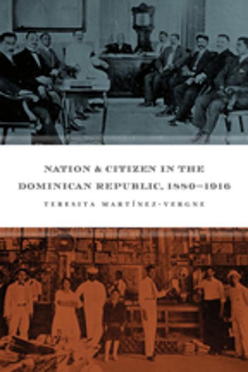 Cover of the book Nation and Citizen in the Dominican Republic, 1880-1916 by Teresita Martínez-Vergne, The University of North Carolina Press