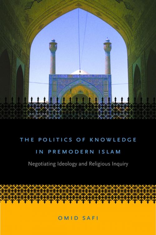Cover of the book The Politics of Knowledge in Premodern Islam by Omid Safi, The University of North Carolina Press