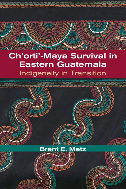 Cover of the book Ch'orti'-Maya Survival in Eastern Guatemala: Indigeneity in Transition by Brent Metz, University of New Mexico Press