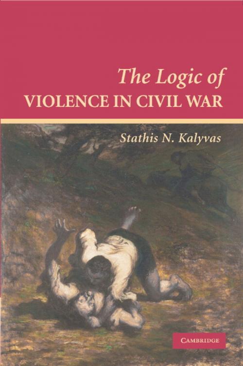 Cover of the book The Logic of Violence in Civil War by Stathis N. Kalyvas, Cambridge University Press