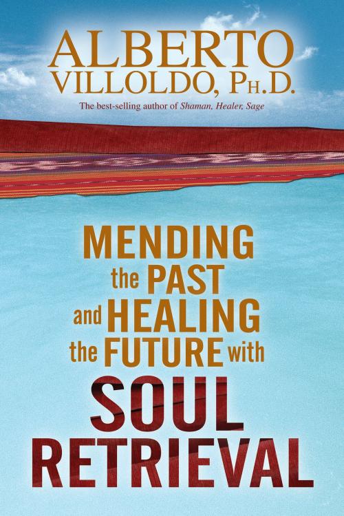 Cover of the book Mending The Past & Healing The Future With Soul Retrieval by Alberto Villoldo, Ph.D., Hay House