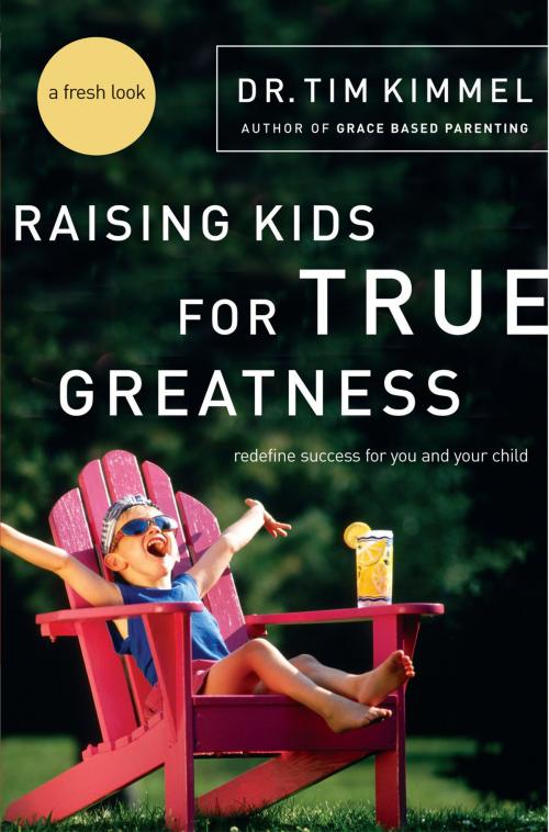 Cover of the book Raising Kids for True Greatness by Tim Kimmel, Thomas Nelson