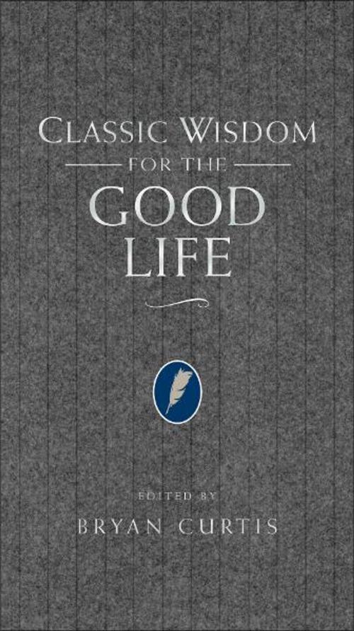 Cover of the book Classic Wisdom for the Good Life by Thomas Nelson, Thomas Nelson