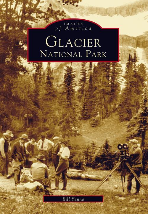 Cover of the book Glacier National Park by Bill Yenne, Arcadia Publishing Inc.