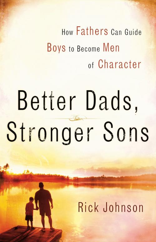 Cover of the book Better Dads, Stronger Sons by Rick Johnson, Baker Publishing Group