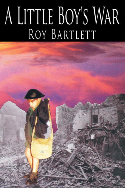 Cover of the book A Little Boy's War by Roy Bartlett, AuthorHouse UK