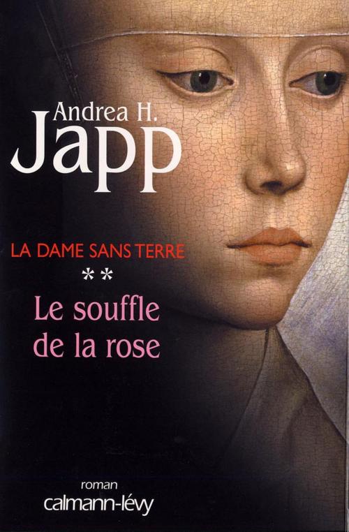 Cover of the book La dame sans terre, t2 : Le Souffle de la rose by Andrea H. Japp, Calmann-Lévy