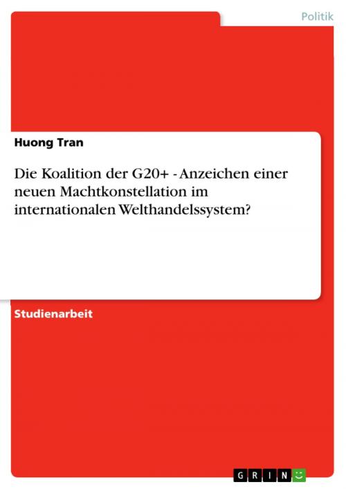 Cover of the book Die Koalition der G20+ - Anzeichen einer neuen Machtkonstellation im internationalen Welthandelssystem? by Huong Tran, GRIN Verlag
