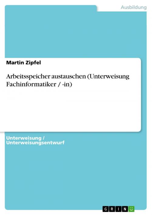 Cover of the book Arbeitsspeicher austauschen (Unterweisung Fachinformatiker / -in) by Martin Zipfel, GRIN Verlag