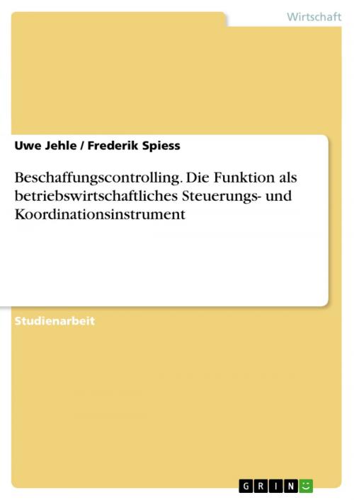 Cover of the book Beschaffungscontrolling. Die Funktion als betriebswirtschaftliches Steuerungs- und Koordinationsinstrument by Uwe Jehle, Frederik Spiess, GRIN Verlag