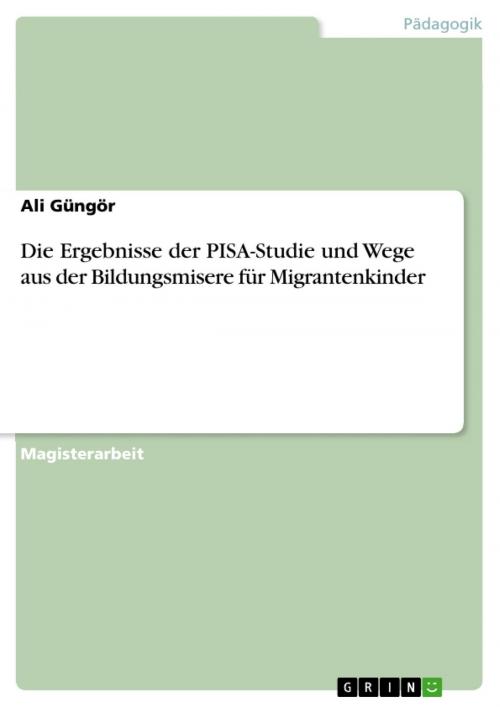 Cover of the book Die Ergebnisse der PISA-Studie und Wege aus der Bildungsmisere für Migrantenkinder by Ali Güngör, GRIN Verlag