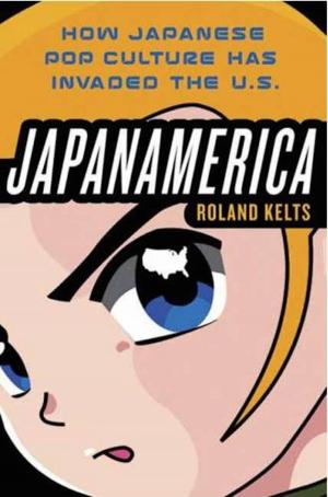 Cover of the book Japanamerica: How Japanese Pop Culture Has Invaded the U.S. by Steve Hamilton