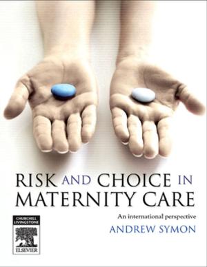 Cover of the book E-Book Risk and Choice in Maternity Care by Marc Aitken, MBChB, MRCP (UK), Anthony Gibson, BA Oxon (Hons), MBBS, MRCS, Shreelata T Datta, MD, MRCOG, LLM, BSc (Hons), MBBS, Philip Xiu, MA BA MB BChir MRCP, Cameron Elias-Jones, FRCS (Tr & Orth), Martin Perry, MBChB, BSc(Hons), MRCP(UK), FHEA, MMEd