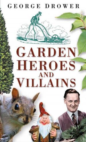 Cover of the book Garden Heroes and Villains by Cornelia Brooke Gilder, Julia Conkiln Peters