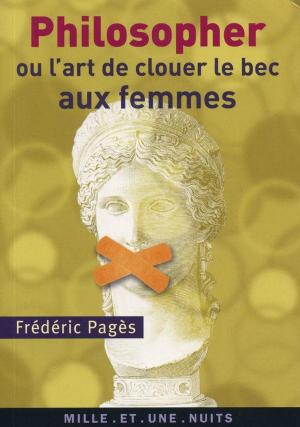 Cover of the book Philosopher ou l'art de clouer le bec aux femmes by Bertrand Dicale
