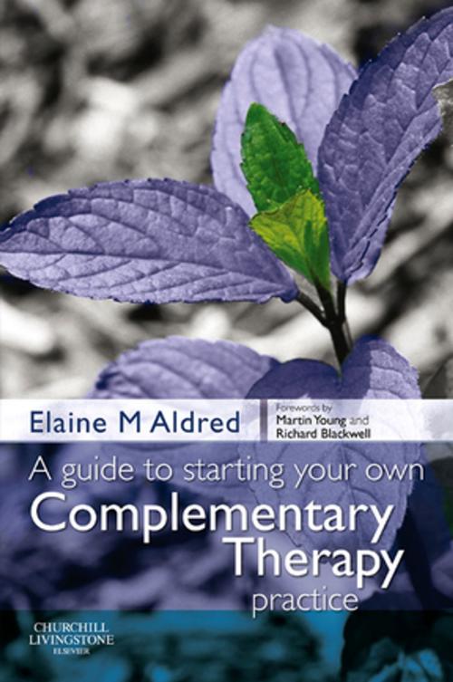 Cover of the book E-Book A Guide to Starting your own Complementary Therapy Practice by Elaine Mary Aldred, BSc(Hons), DC, LicAc, Dip Herb Med, Dip CHM, Elsevier Health Sciences