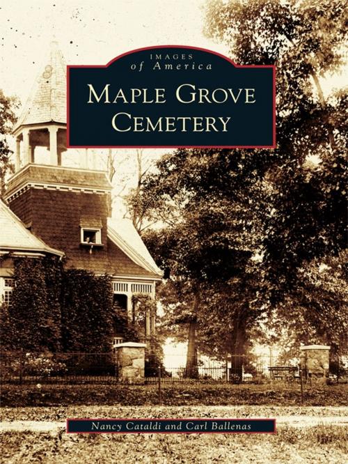 Cover of the book Maple Grove Cemetery by Nancy Cataldi, Carl Ballenas, Arcadia Publishing Inc.