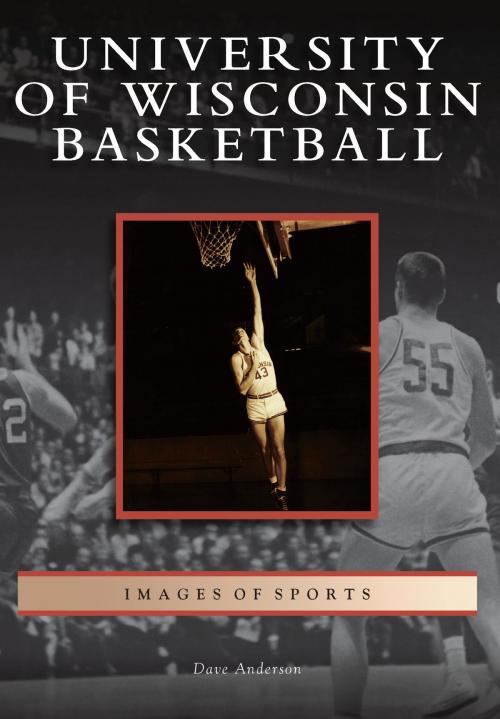 Cover of the book University of Wisconsin Basketball by Dave Anderson, Arcadia Publishing Inc.