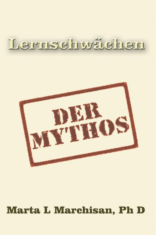 Cover of the book Lernschwächen: Der Mythos by Marta L Marchisan Ph D, AuthorHouse