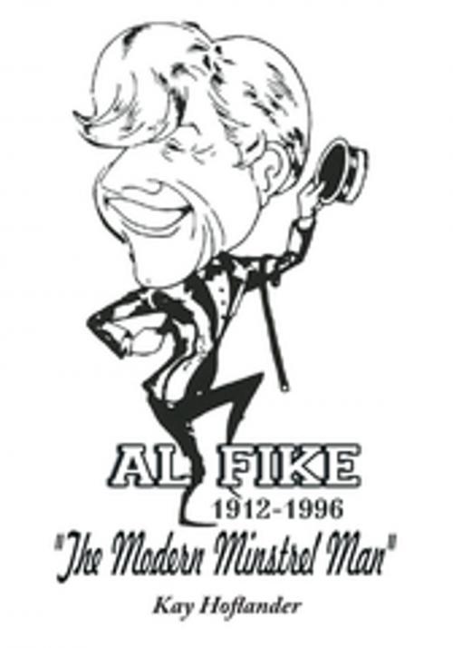 Cover of the book Al Fike the Modern Minstrel Man 1912 - 1996 by Kay Hoflander, AuthorHouse