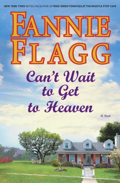 Cover of the book Can't Wait to Get to Heaven by Fannie Flagg, Random House Publishing Group