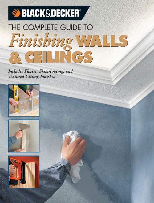 Cover of the book Black & Decker The Complete Guide to Finishing Walls & Ceilings by Tom Lemmer, Cool Springs Press