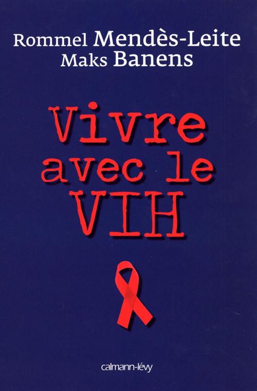 Cover of the book Vivre avec le VIH by Rommel Mendès-Leite, Maks Banens, Calmann-Lévy